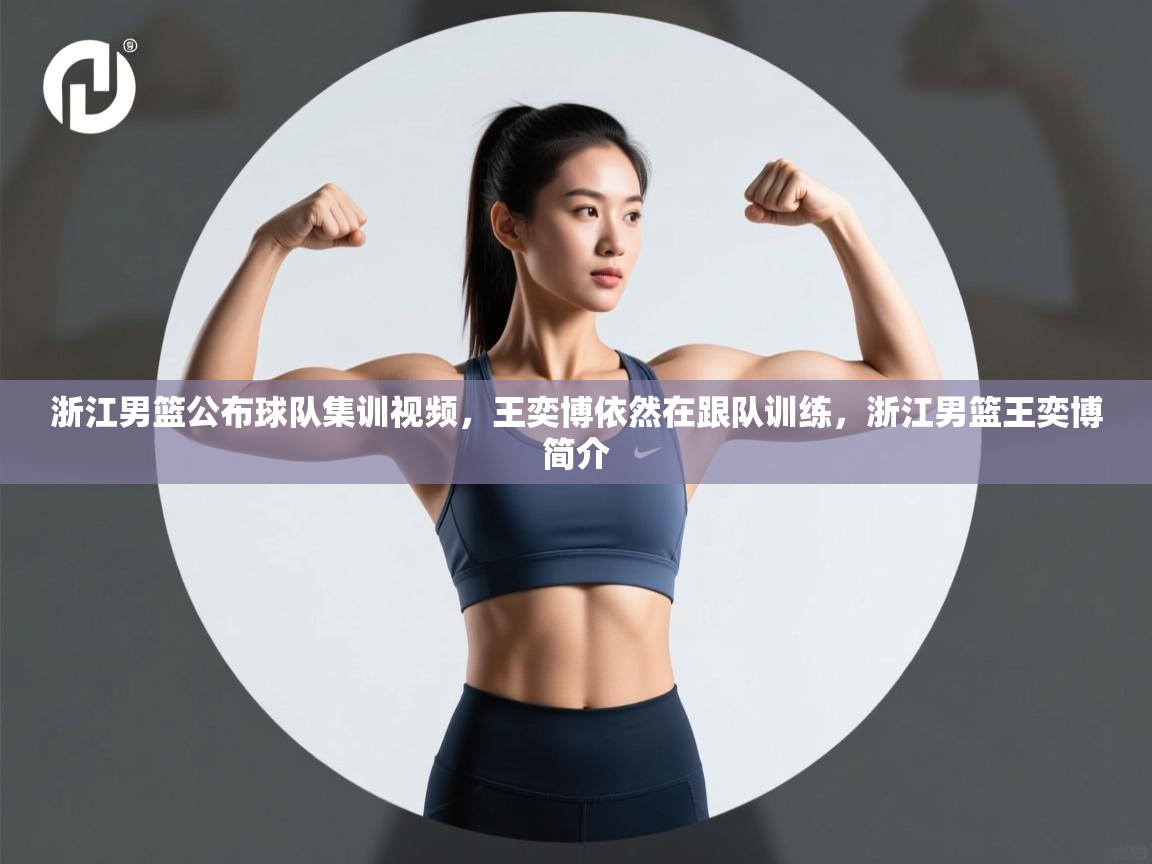 浙江男篮公布球队集训视频,王奕博依然在跟队训练,浙江男篮王奕博简介 第1张