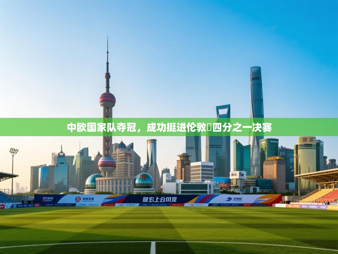 中欧国家队夺冠，成功挺进伦敦盃四分之一决赛  第2张