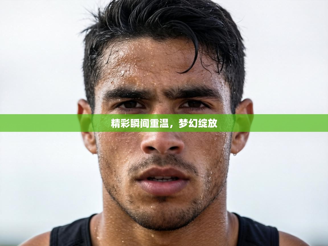 精彩瞬间重温，梦幻绽放